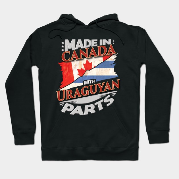 Made In Canada With Uraguyan Parts - Gift for Uraguyan From Uruguay Hoodie by Country Flags